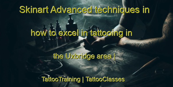 Skinart Advanced techniques in how to excel in tattooing in the Uxbridge area | TattooTraining | TattooClasses | SkinartTraining-Australia
